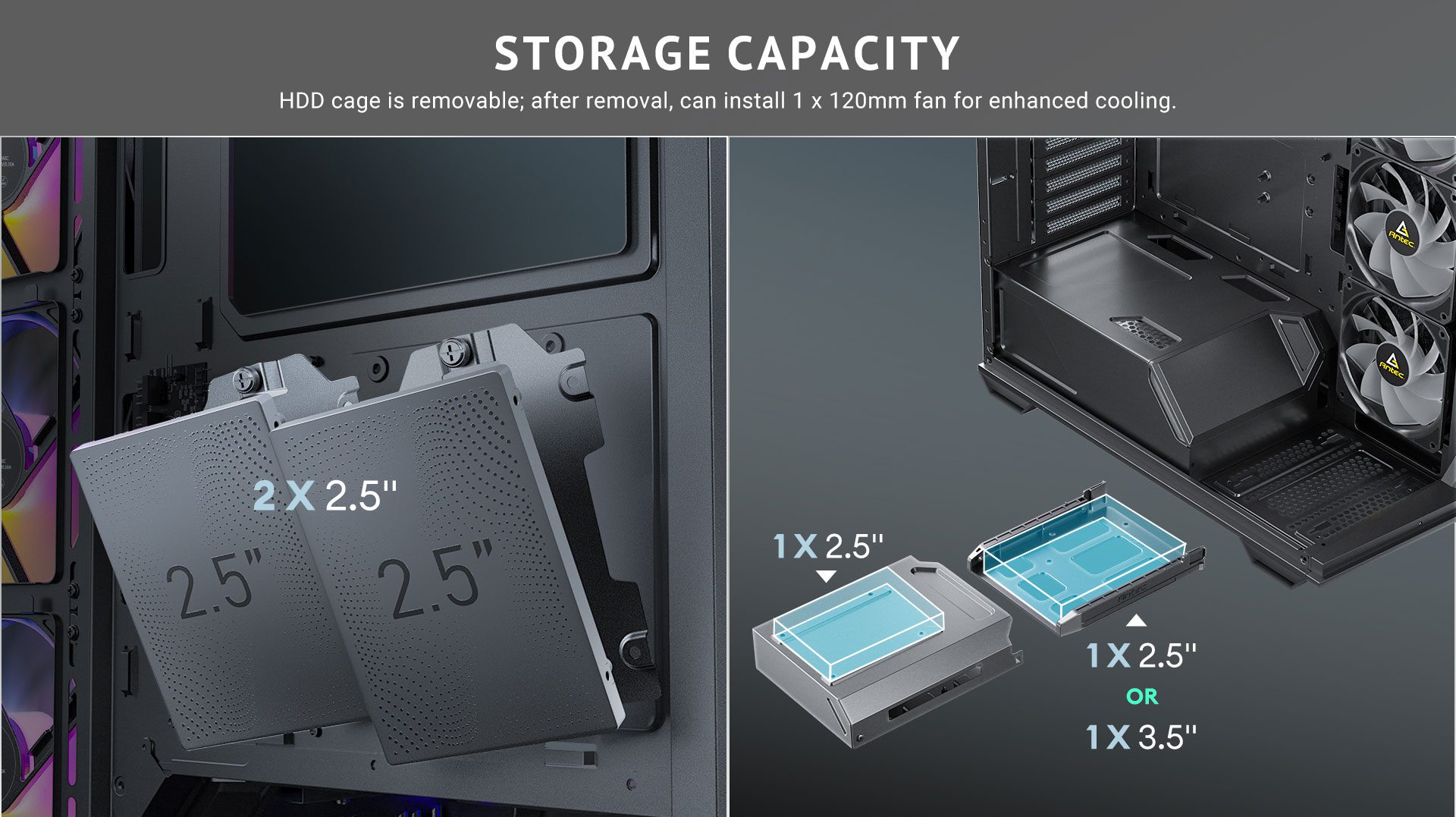 Storage Capacity HDD cage is removable; after removal, can install 1 x 120mm fan for enhanced cooling.