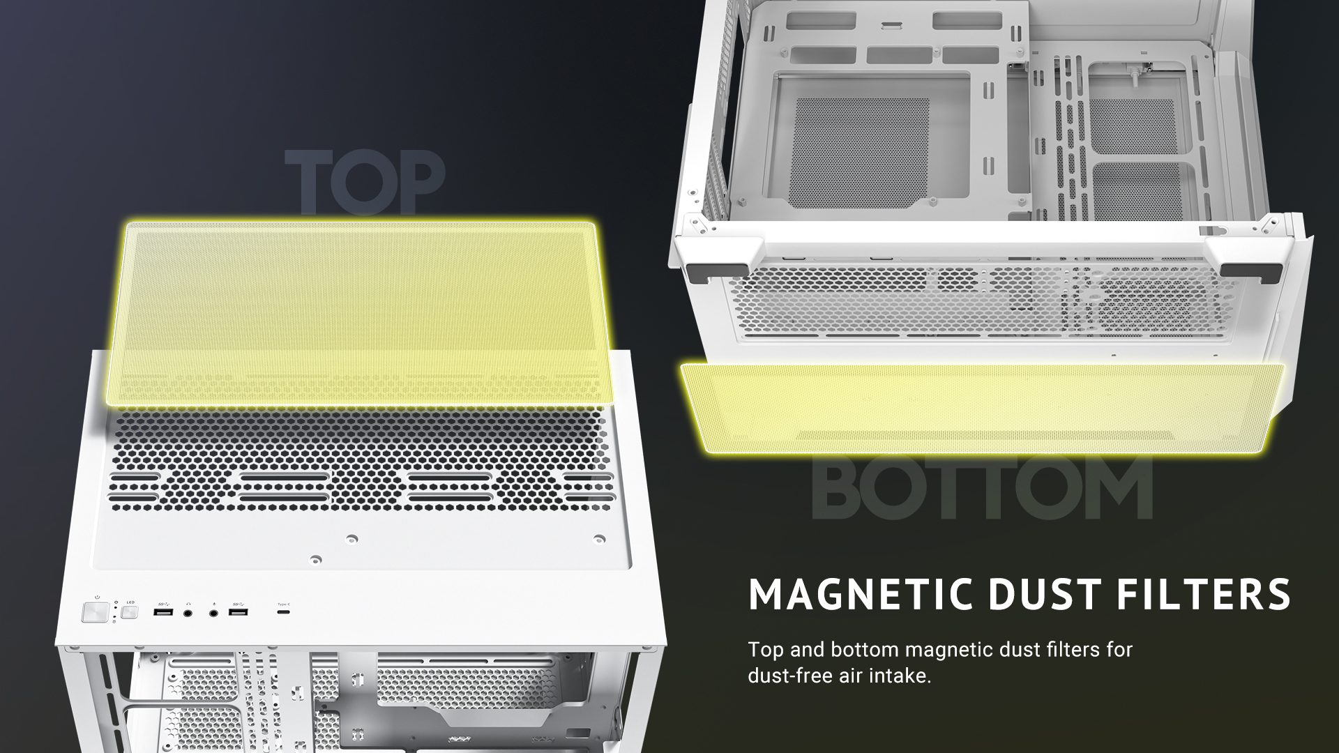 Magnetic Dust Filters Top and bottom magnetic dust filters for dust-free air intake.