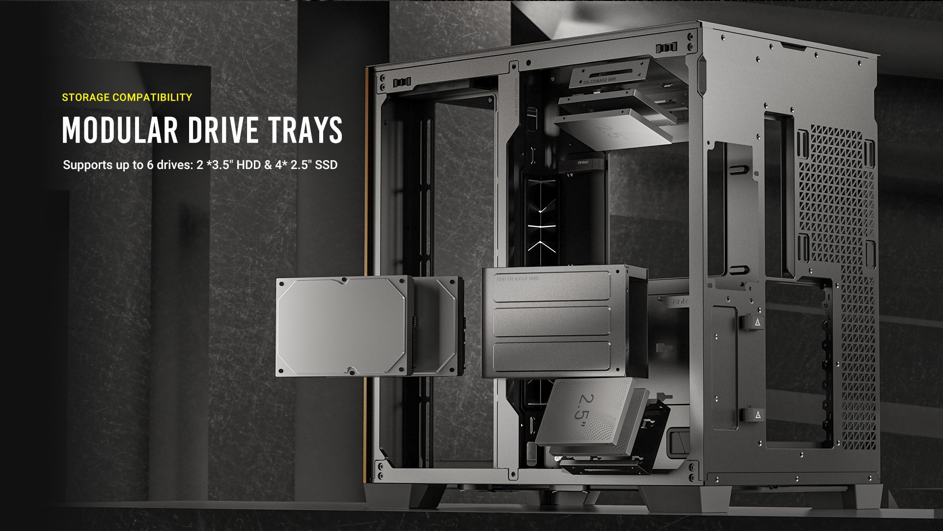 STORAGE COMPATIBILITY Modular Drive Trays Supports up to 6 drives: 2 x 3.5" HDD & 4 x 2.5" SSD