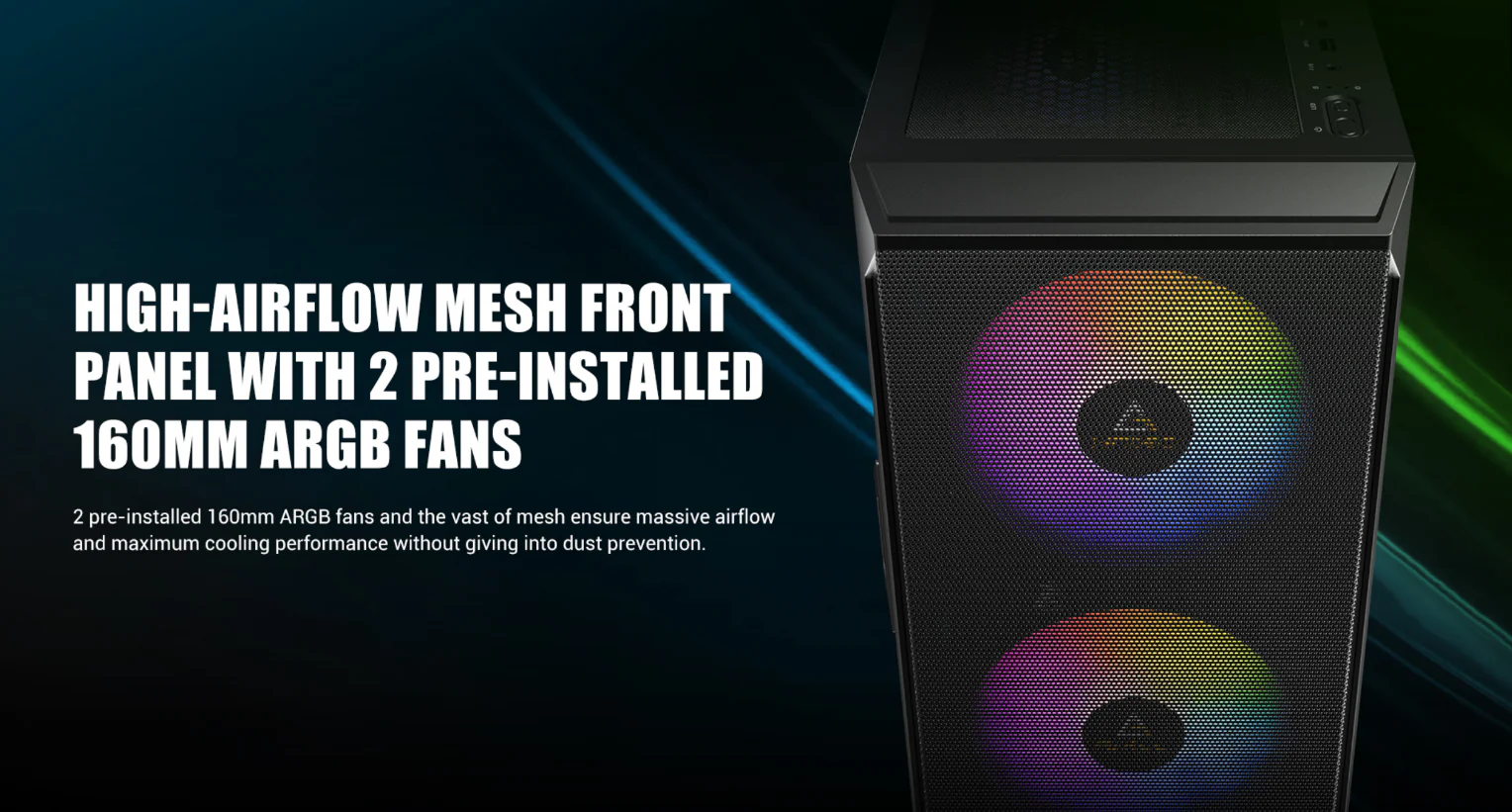 High-Airflow mesh front panel with 2 pre-installed 160mm ARGB Fans