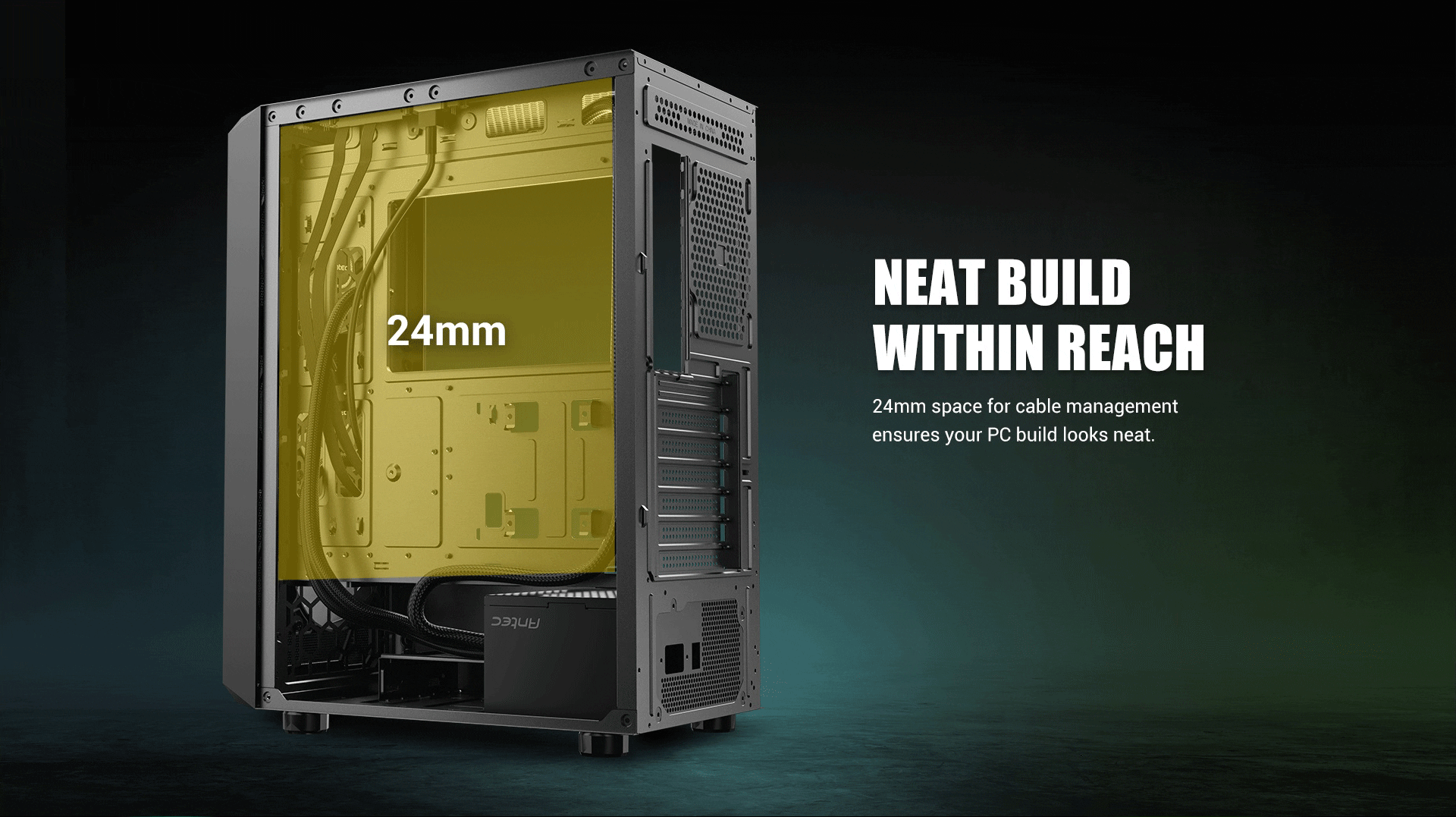 Neat Build within Reach 24mm space for cable management ensures your PC build looks neat.