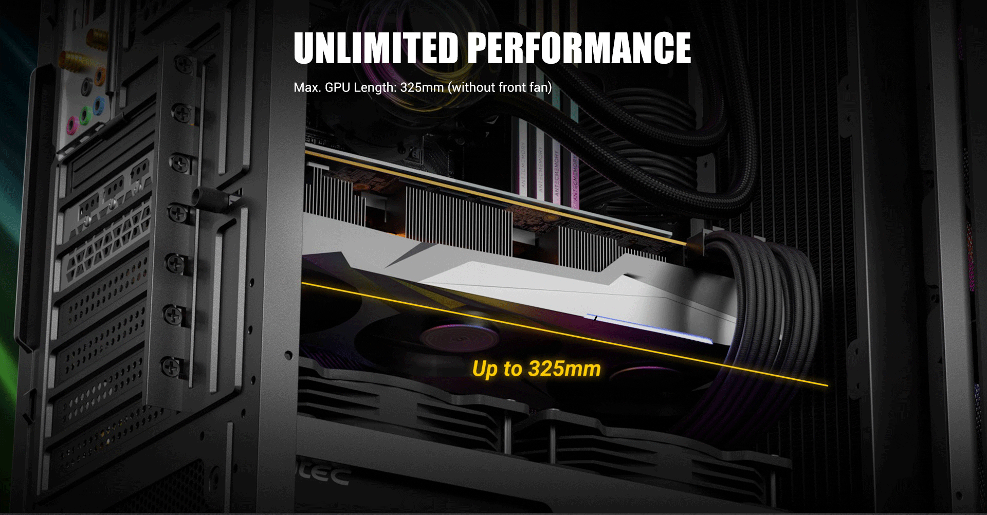 Unlimited Performance Max. GPU Length: 325mm (without front fan)